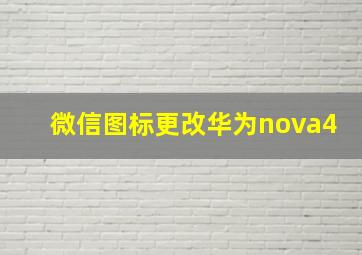 微信图标更改华为nova4