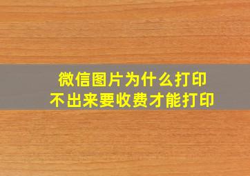 微信图片为什么打印不出来要收费才能打印