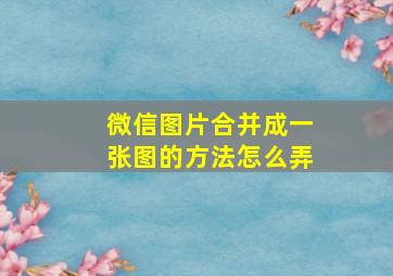 微信图片合并成一张图的方法怎么弄