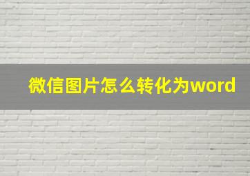 微信图片怎么转化为word