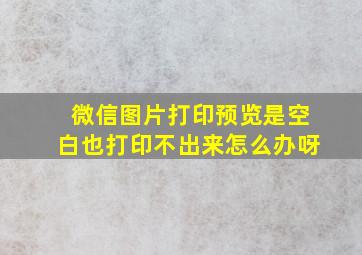 微信图片打印预览是空白也打印不出来怎么办呀