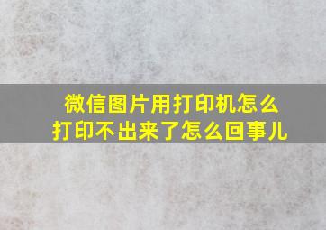 微信图片用打印机怎么打印不出来了怎么回事儿