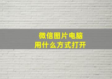 微信图片电脑用什么方式打开