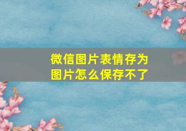 微信图片表情存为图片怎么保存不了