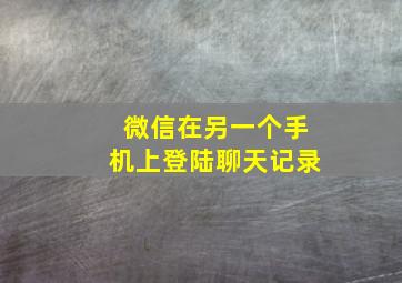 微信在另一个手机上登陆聊天记录