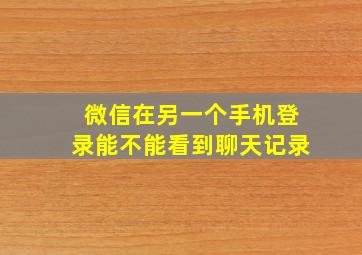 微信在另一个手机登录能不能看到聊天记录