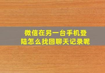 微信在另一台手机登陆怎么找回聊天记录呢