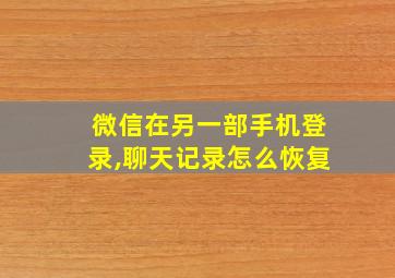 微信在另一部手机登录,聊天记录怎么恢复