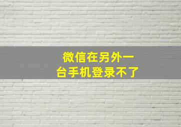 微信在另外一台手机登录不了