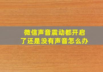 微信声音震动都开启了还是没有声音怎么办