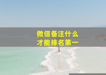 微信备注什么才能排名第一