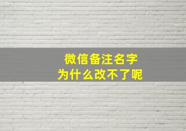 微信备注名字为什么改不了呢