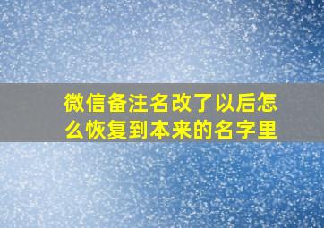 微信备注名改了以后怎么恢复到本来的名字里