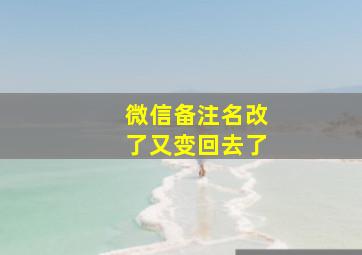 微信备注名改了又变回去了