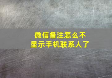 微信备注怎么不显示手机联系人了