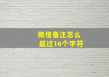 微信备注怎么超过16个字符