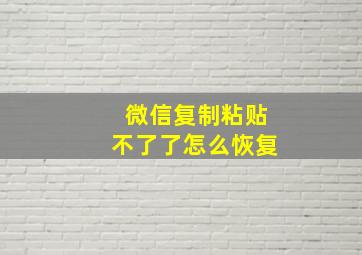 微信复制粘贴不了了怎么恢复