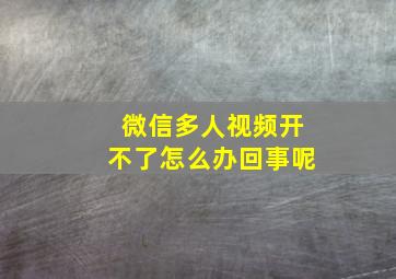 微信多人视频开不了怎么办回事呢