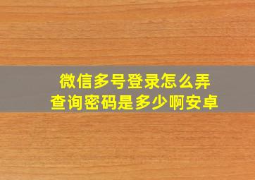 微信多号登录怎么弄查询密码是多少啊安卓