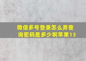 微信多号登录怎么弄查询密码是多少啊苹果13