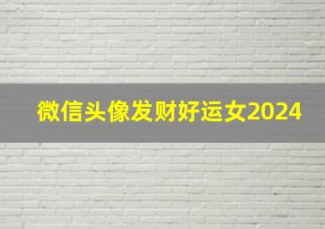 微信头像发财好运女2024