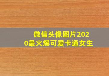 微信头像图片2020最火爆可爱卡通女生