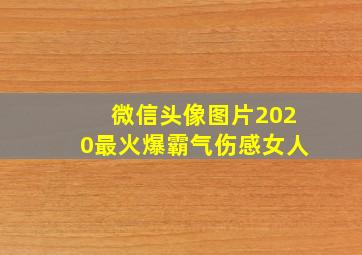 微信头像图片2020最火爆霸气伤感女人