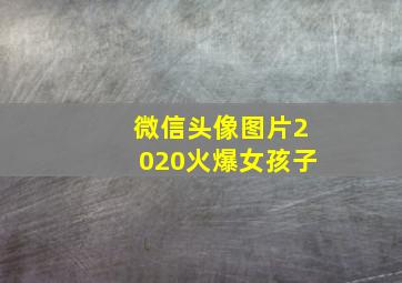 微信头像图片2020火爆女孩子