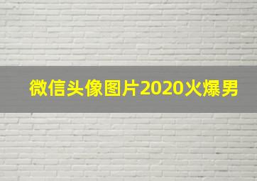 微信头像图片2020火爆男