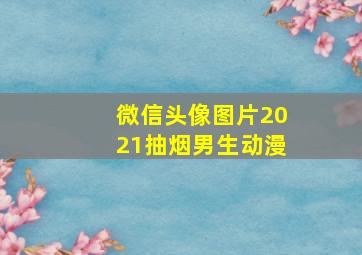 微信头像图片2021抽烟男生动漫