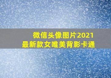 微信头像图片2021最新款女唯美背影卡通