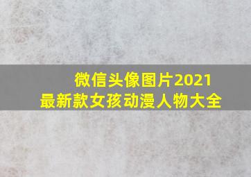 微信头像图片2021最新款女孩动漫人物大全