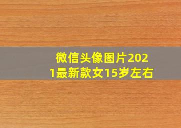 微信头像图片2021最新款女15岁左右