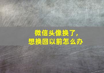 微信头像换了,想换回以前怎么办