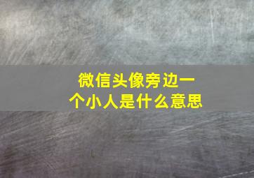 微信头像旁边一个小人是什么意思