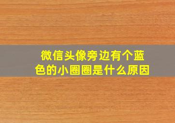 微信头像旁边有个蓝色的小圈圈是什么原因