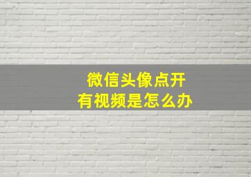 微信头像点开有视频是怎么办