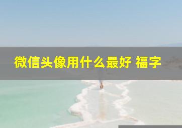 微信头像用什么最好 福字