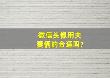 微信头像用夫妻俩的合适吗?