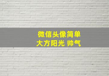 微信头像简单大方阳光 帅气