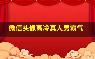 微信头像高冷真人男霸气