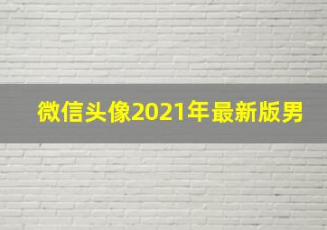 微信头像2021年最新版男