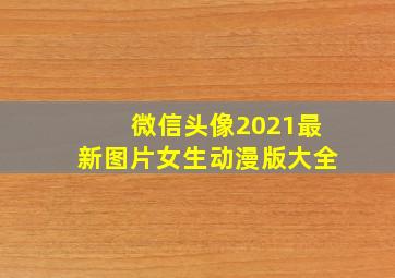 微信头像2021最新图片女生动漫版大全