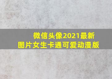 微信头像2021最新图片女生卡通可爱动漫版