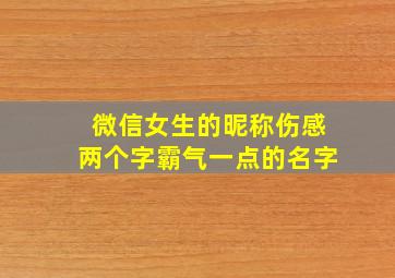 微信女生的昵称伤感两个字霸气一点的名字