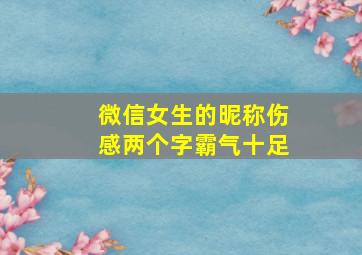 微信女生的昵称伤感两个字霸气十足