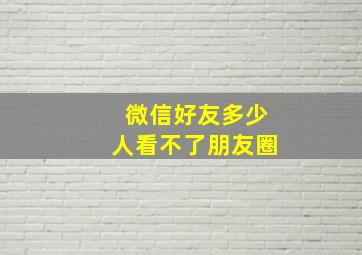 微信好友多少人看不了朋友圈