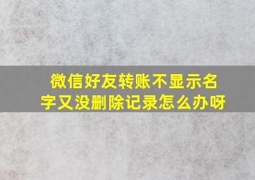 微信好友转账不显示名字又没删除记录怎么办呀