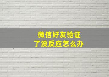 微信好友验证了没反应怎么办