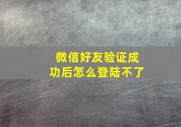 微信好友验证成功后怎么登陆不了